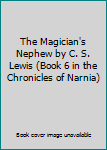 The Magician's Nephew by C. S. Lewis (Book 6 in the Chronicles of Narnia)