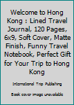 Paperback Welcome to Hong Kong : Lined Travel Journal, 120 Pages, 6x9, Soft Cover, Matte Finish, Funny Travel Notebook, Perfect Gift for Your Trip to Hong Kong Book