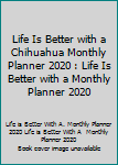 Paperback Life Is Better with a Chihuahua Monthly Planner 2020 : Life Is Better with a Monthly Planner 2020 Book