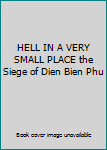 HELL IN A VERY SMALL PLACE the Siege of Dien Bien Phu