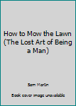 Hardcover How to Mow the Lawn (The Lost Art of Being a Man) Book