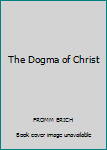 Paperback The Dogma of Christ: And Other Essays on Religion, Psychology, & Culture Book