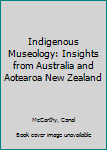 Hardcover Indigenous Museology: Insights from Australia and Aotearoa New Zealand Book