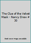 The Clue of the Velvet Mask - Nancy Drew # 30