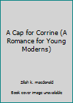 Hardcover A Cap for Corrine (A Romance for Young Moderns) Book