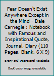 Paperback Fear Doesn't Exist Anywhere Except in the Mind - Dale Carnegie : Notebook with Famous and Inspirational Quote, Journal, Diary (110 Pages, Blank, 6 X 9) Book