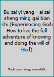 Bu zai yi yang - ai zai sheng ming gai bian shi (Experiencing God: How to live the full adventure of knowing and doing the will of God)