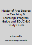 Paperback Master of Arts Degree in Teaching & Learning: Program Guide and EDUC 610 Study Guide Book