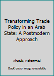 Hardcover Transforming Trade Policy in an Arab State: A Postmodern Approach Book