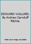 EDOUARD VUILLARD. By Andrew Carnduff Ritchie.