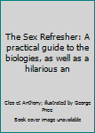 Hardcover The Sex Refresher: A practical guide to the biologies, as well as a hilarious an Book