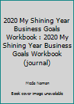 Paperback 2020 My Shining Year Business Goals Workbook : 2020 My Shining Year Business Goals Workbook (journal) Book