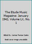The Etude Music Magazine: January 1942, Volume LX, No. 1