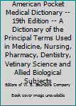 American Pocket Medical Dictionary -- 19th Edition -- A Dictionary of the Principal Terms Used in Medicine, Nursing, Pharmacy, Dentistry, Vetinary Science and Allied Biological Subjects