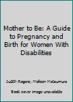 Hardcover Mother to Be: A Guide to Pregnancy and Birth for Women With Disabilities Book