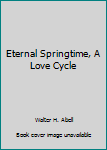 Hardcover Eternal Springtime, A Love Cycle Book