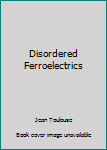 Hardcover Disordered Ferroelectrics Book