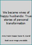 Paperback We became wives of happy husbands: True stories of personal transformation Book