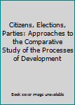 Hardcover Citizens, Elections, Parties: Approaches to the Comparative Study of the Processes of Development Book