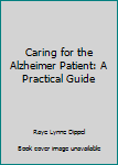 Caring for the Alzheimer Patient: A Practical Guide