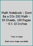 Math Notebook : Dont Be a D3x Dt3 Math - 50 Sheets, 100 Pages - 8 X 10 Inches