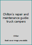 Chilton's repair and maintenance guide: truck campers