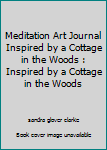 meditation art journal inspired by a cottage in the woods: inspired by a cottage in the woods (Volume 4)