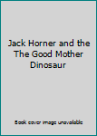 Paperback Jack Horner and the The Good Mother Dinosaur Book