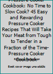 Paperback Pressure Cooker Cookbook: No Time to Slow Cook? 45 Easy and Rewarding Pressure Cooker Recipes That Will Take Your Meat from Tough to Tender in a Fraction of the Time-Pressure Cooker Cookbook Book