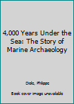 Hardcover 4,000 Years Under the Sea: The Story of Marine Archaeology Book