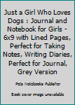 Paperback Just a Girl Who Loves Dogs : Journal and Notebook for Girls - 6x9 with Lined Pages, Perfect for Taking Notes, Writing Diaries, Perfect for Journal, Grey Version Book