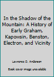 In the Shadow of the Mountain: A History of Early Graham, Kapowsin, Benston, Electron, and Vicinity