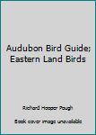 Audubon Bird Guide Eastern Land Birds