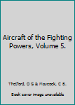 Aircraft of the Fighting Powers, Volume 5.