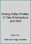 Hardcover Among Malay Pirates: A Tale of Adventure and Peril Book