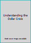 Hardcover Understanding the Dollar Crisis Book