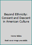 Hardcover Beyond Ethnicity: Consent and Descent in American Culture Book