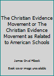 Hardcover The Christian Evidence Movement or The Christian Evidence Movement as Related to American Schools Book