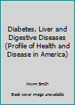 Diabetes, Liver and Digestive Diseases (Profile of Health and Disease in America)