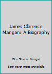 Paperback James Clarence Mangan: A Biography Book