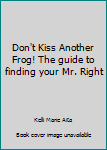Paperback Don't Kiss Another Frog! The guide to finding your Mr. Right Book