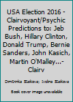 Paperback USA Election 2016 -Clairvoyant/Psychic Predictions to: Jeb Bush, Hillary Clinton, Donald Trump, Bernie Sanders, John Kasich, Martin O'Malley...-Clairv Book