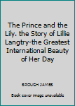 Hardcover The Prince and the Lily. the Story of Lillie Langtry-the Greatest International Beauty of Her Day Book