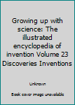 Hardcover Growing up with science: The illustrated encyclopedia of invention Volume 23 Discoveries Inventions Book