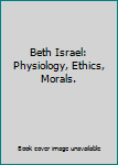 Unknown Binding Beth Israel: Physiology, Ethics, Morals. Book