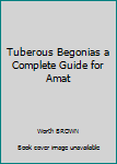 Hardcover Tuberous Begonias a Complete Guide for Amat Book