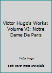 Unknown Binding Victor Hugo's Works: Volume VI: Notre Dame De Paris Book