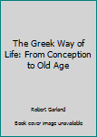 Hardcover The Greek Way of Life: From Conception to Old Age Book