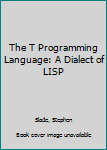 Hardcover The T Programming Language: A Dialect of LISP Book