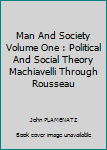 Man And Society Volume One : Political And Social Theory Machiavelli Through Rousseau